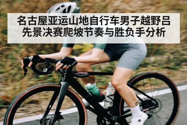 名古屋亚运山地自行车男子越野吕先景决赛爬坡节奏与胜负手分析